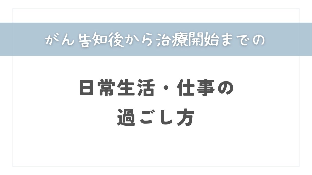 がん告知後～治療開始までの【日常生活・仕事】の過ごし方とポイント