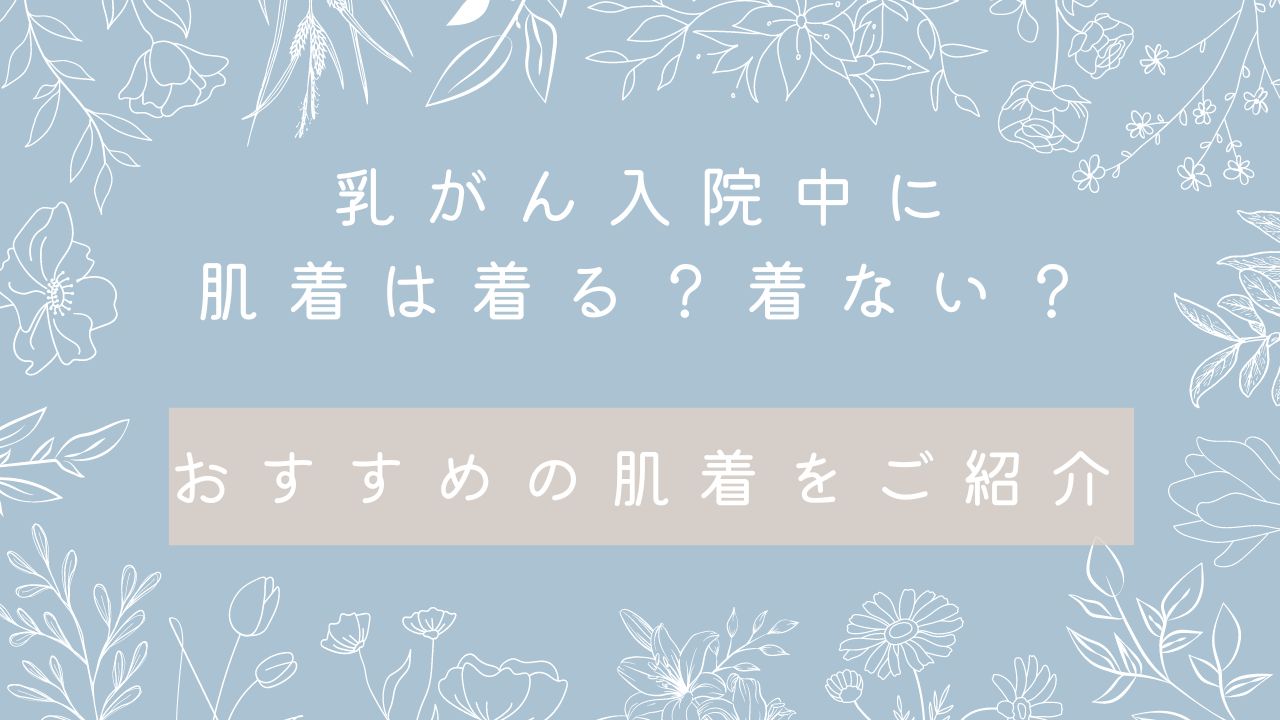 乳がん入院中に肌着は着る？着ない？おすすめの肌着をご紹介